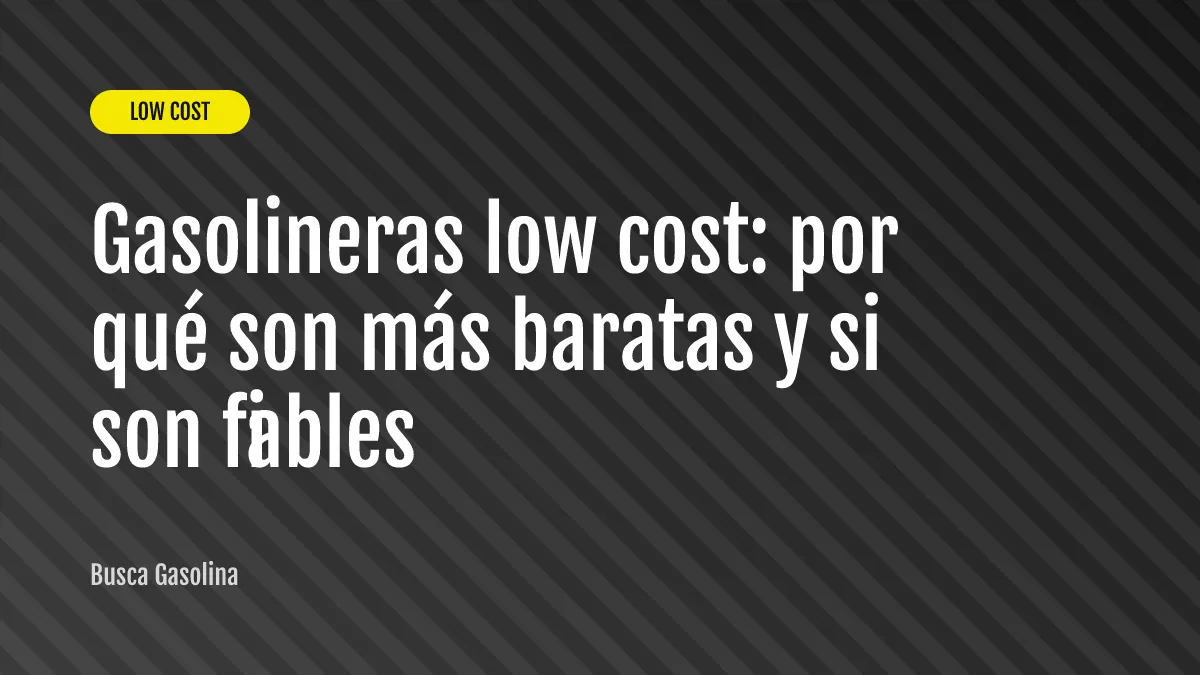 Gasolineras low cost: por qué son más baratas y si son fiables