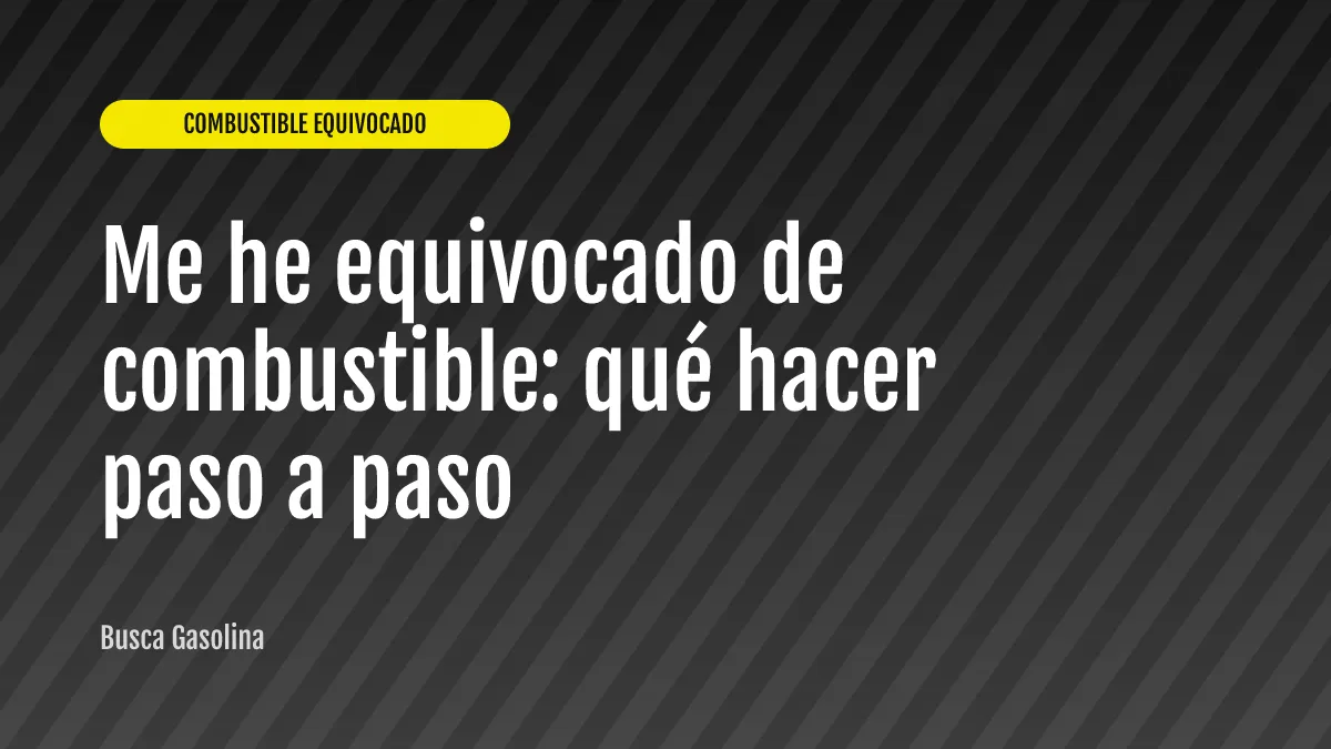 Me he equivocado de combustible: qué hacer paso a paso